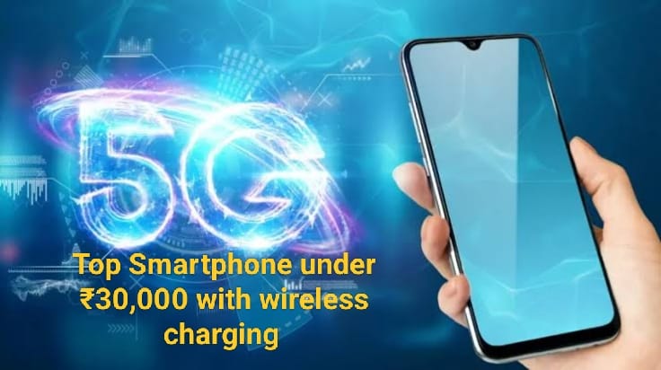 Top Smartphones Under ₹30,000 with Wireless Charging